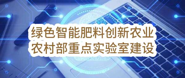 绿色智能肥料创新农业农村部重点实验室建设项目（第二批）采购公告
