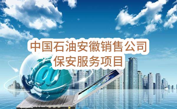 中国石油天然气股份有限公司安徽销售分公司中国石油安徽销售公司保安服务项目