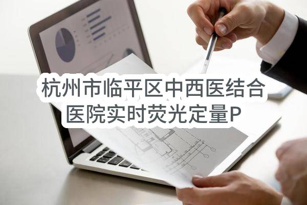 杭州市临平区中西医结合医院实时荧光定量PCR仪设备