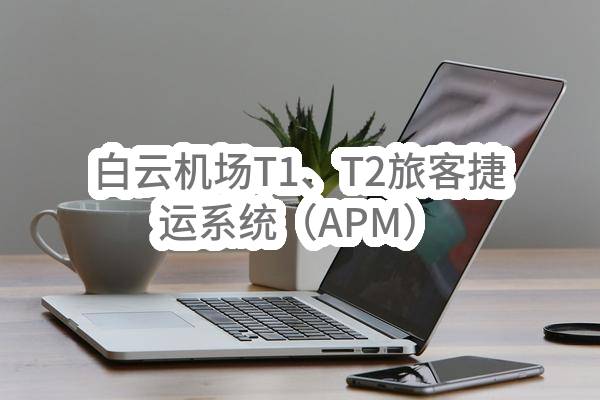 白云机场T1、T2旅客捷运系统（APM）预留工程勘察设计项目