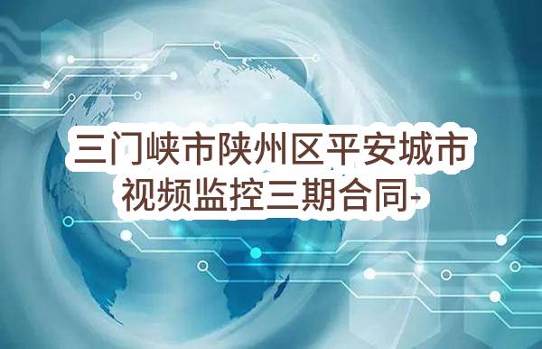 三门峡市陕州区平安城市视频监控三期合同-验收报告公示