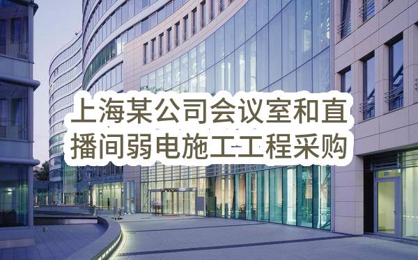 上海某公司会议室和直播间弱电施工工程采购项目(标/包1)_成交候选人公示
