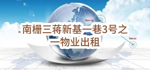 东莞市虎门镇南栅三蒋股份经济合作社南栅三蒋新基一巷3号之一物业出租