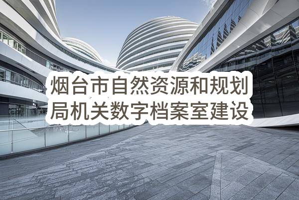 烟台市自然资源和规划局机关数字档案室建设项目（二期）中标公告