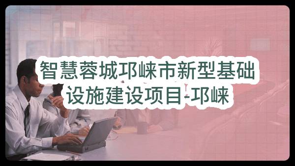 智慧蓉城邛崃市新型基础设施建设项目-邛崃市智慧山洪预测推演应用建设项目设计评标结果公示