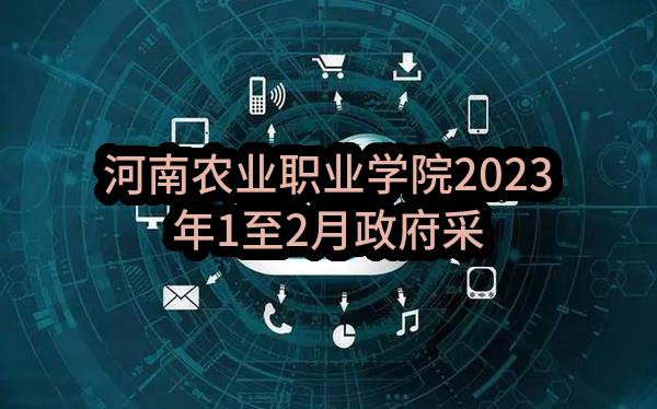河南农业职业学院2023年1至2月政府采购意向