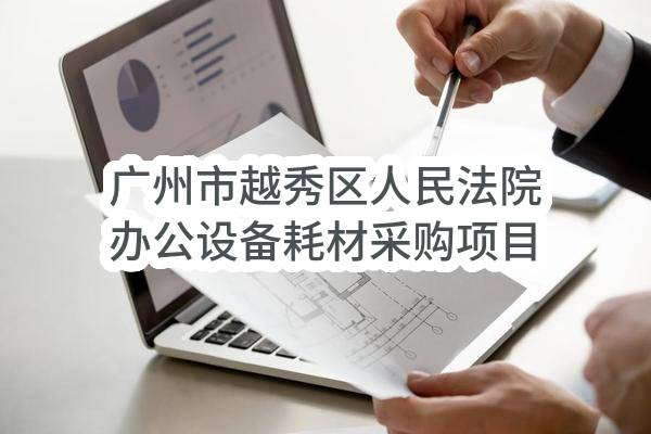 广州市越秀区人民法院办公设备耗材采购项目采购需求公示