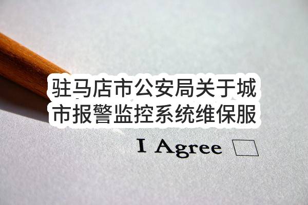 驻马店市公安局关于城市报警监控系统维保服务项目单一来源公示