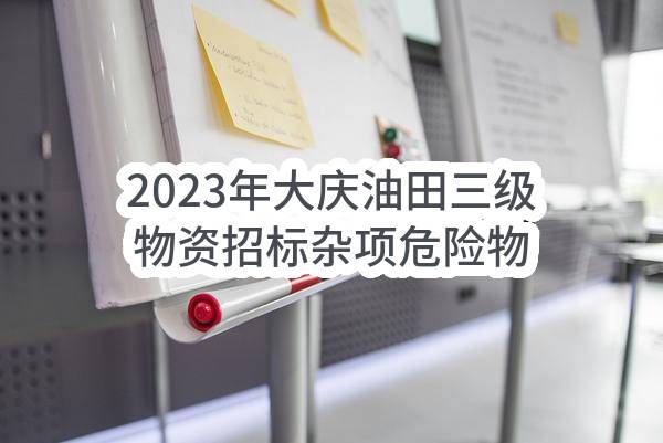 2023年大庆油田三级物资招标杂项危险物品罐式运输车