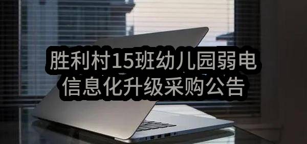 南京市栖霞区教育局胜利村15班幼儿园弱电信息化升级采购公告