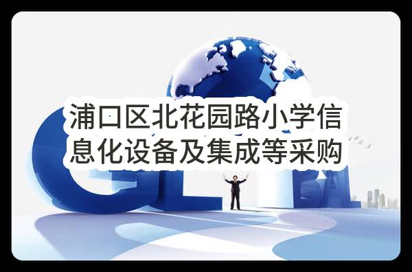 浦口区北花园路小学信息化设备及集成等采购项目网上公开招标公告