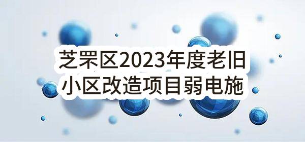 芝罘区2023年度老旧小区改造项目弱电施工-四眼桥小区，奇中小区，奇南小区，联谊小区弱电施工