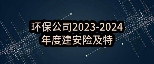 环保公司2023-2024年度建安险及特种车辆保险捆绑招标预中标公示