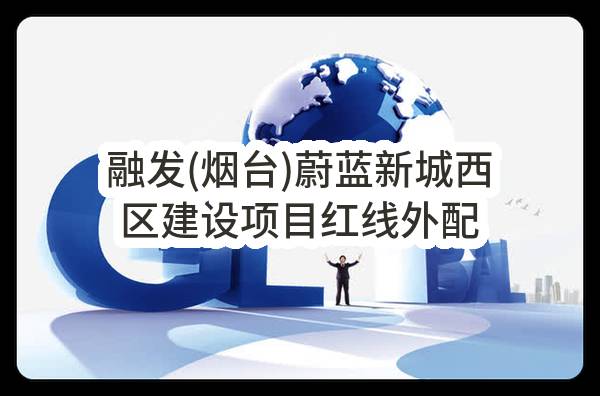 融发(烟台)蔚蓝新城西区建设项目红线外配电工程招标公告