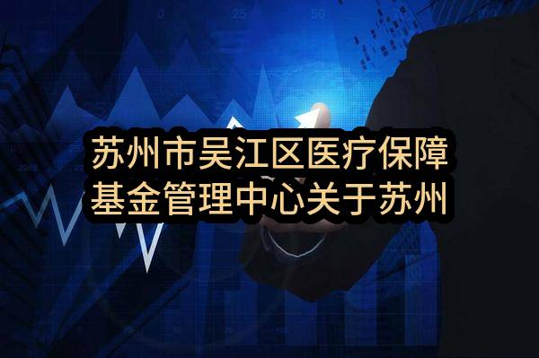 苏州市吴江区医疗保障基金管理中心关于苏州市吴江区长期护理保险经办服务项目的中标公告
