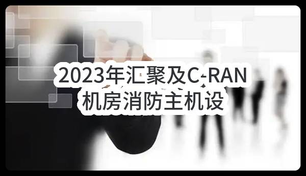 2023年汇聚及C-RAN机房消防主机设计及拆装施工采购_比选公告