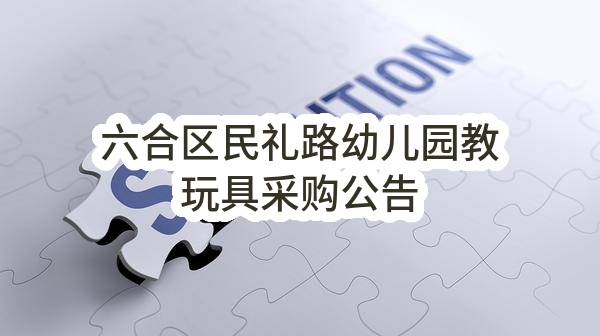 南京市六合区竹镇中心幼儿园六合区民礼路幼儿园教玩具采购公告
