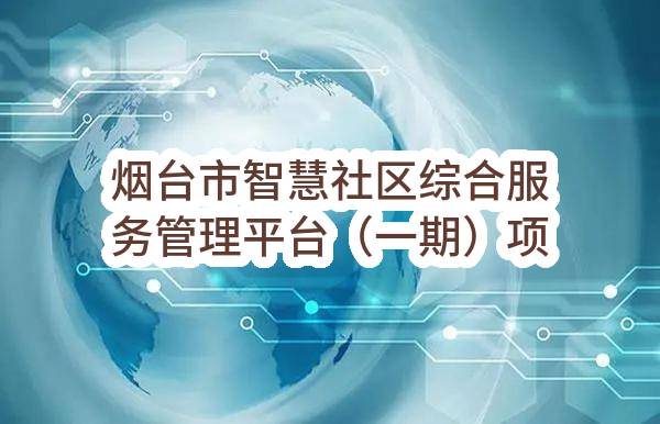 烟台市智慧社区综合服务管理平台（一期）项目烟台市智慧社区综合服务管理平台（一期）