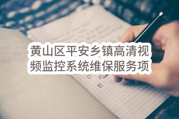 黄山区平安乡镇高清视频监控系统维保服务项目_候选人公示