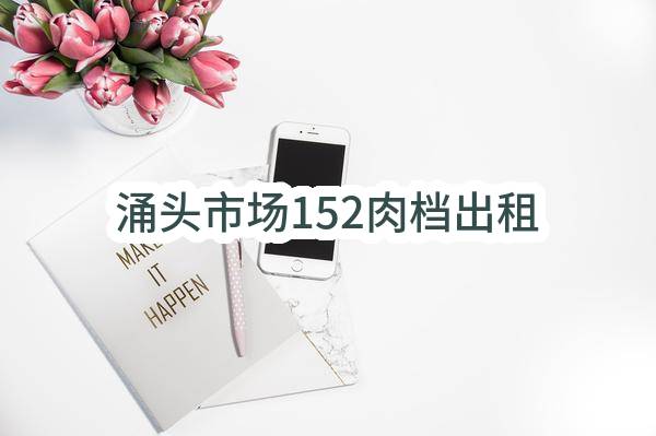 东莞市长安镇涌头股份经济联合社涌头市场152肉档出租