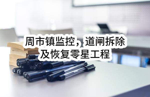 昆山市周市基础建设开发有限公司周市镇监控，道闸拆除及恢复零星工程