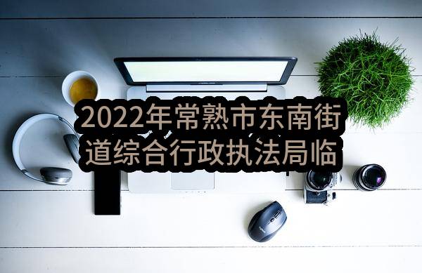 2022年常熟市东南街道综合行政执法局临时保安服务第二包合同备案