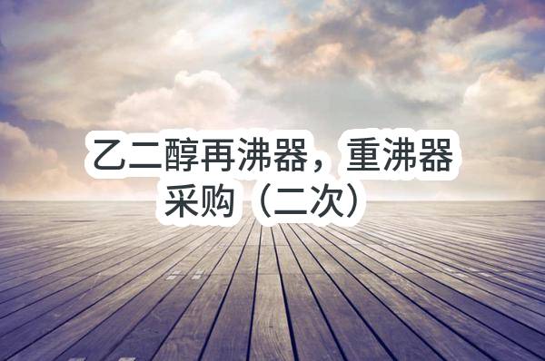 中国石油天然气股份有限公司青海油田招标中心乙二醇再沸器，重沸器采购（二次）