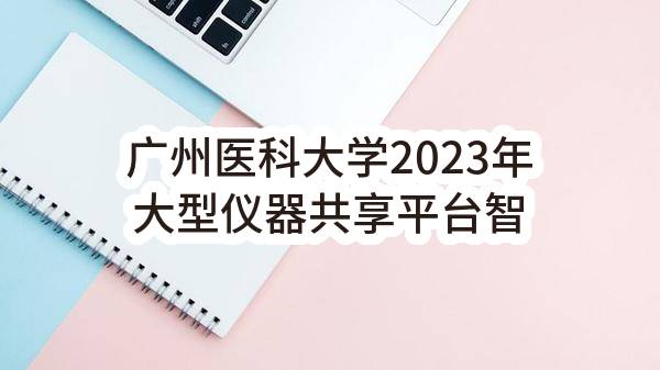 广州医科大学2023年大型仪器共享平台智能监控系统建设项目（CZ2023-0728）招标公告