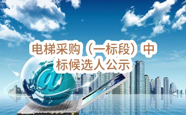 南京市高等职业教育创新创业园区电梯采购（一标段）中标候选人公示