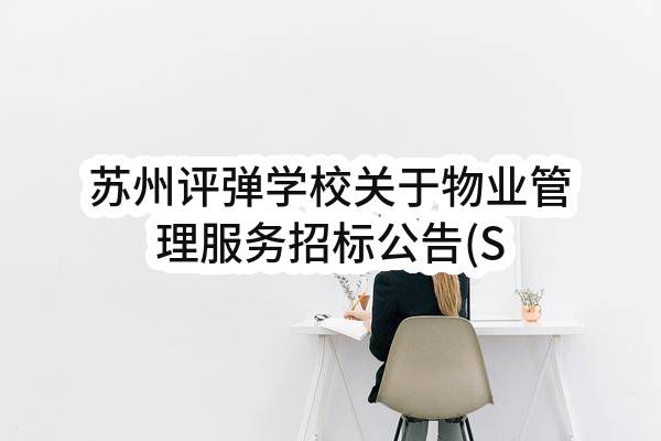 苏州评弹学校关于物业管理服务招标公告(SZJC2023-G-060)(SZJC2023-G-060)-采购意向公开