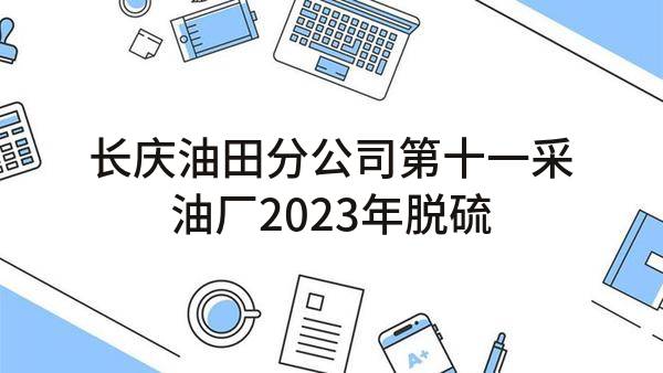 长庆油田分公司第十一采油厂2023年脱硫剂加工定作（二次）