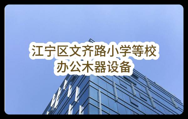 南京市江宁区教育技术装备中心江宁区文齐路小学等校办公木器设备
