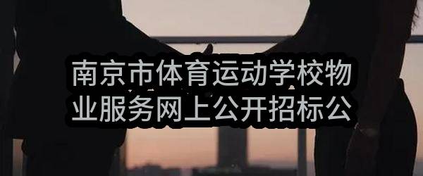 南京市体育运动学校物业服务网上公开招标公告