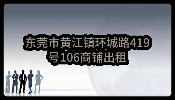 东莞市黄江镇胜前岗第一股份经济合作社东莞市黄江镇环城路419号106商铺出租