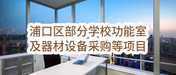 浦口区部分学校功能室及器材设备采购等项目采购结果公告