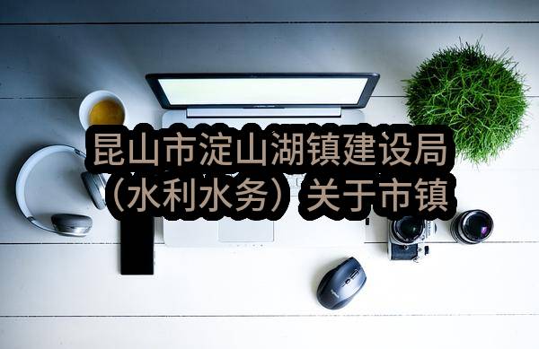 昆山市淀山湖镇建设局（水利水务）关于市镇级河道保洁服务的采购