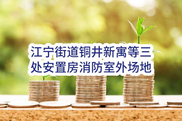 江宁街道铜井新寓等三处安置房消防室外场地改造工程竞争性磋商公告
