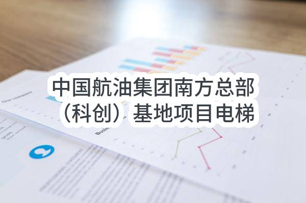 中国航油集团南方总部（科创）基地项目电梯采购及安装服务招标计划