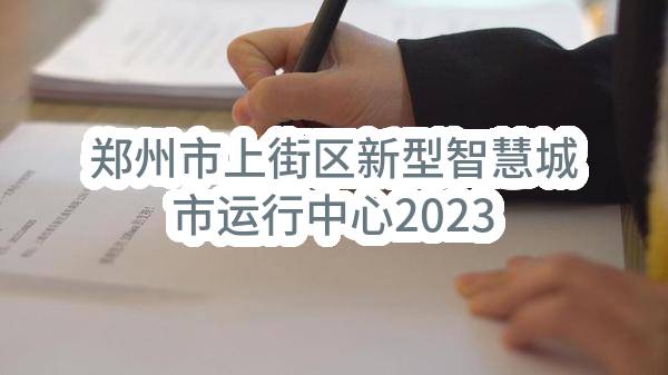 郑州市上街区新型智慧城市运行中心2023年7至8月政府采购意向