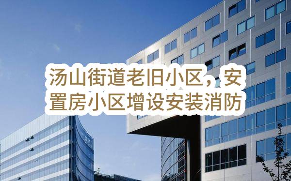 汤山街道老旧小区，安置房小区增设安装消防器材成交公告