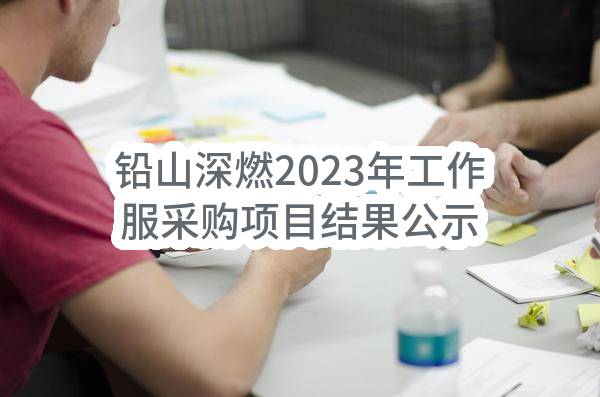 铅山深燃2023年工作服采购项目结果公示