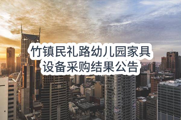 南京市六合区竹镇中心幼儿园竹镇民礼路幼儿园家具设备采购结果公告