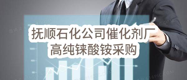 中国石油天然气股份有限公司抚顺石化分公司抚顺石化公司催化剂厂高纯铼酸铵采购