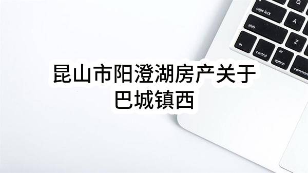 昆山市阳澄湖房产有限责任公司关于巴城镇西南村西陆家宅基特色康居乡村信息化系统集成项目的招标公告