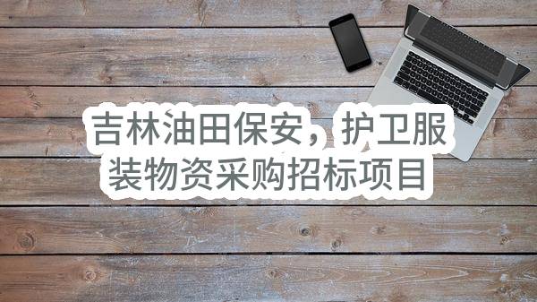 中国石油天然气股份有限公司吉林油田分公司吉林油田保安，护卫服装物资采购招标项目