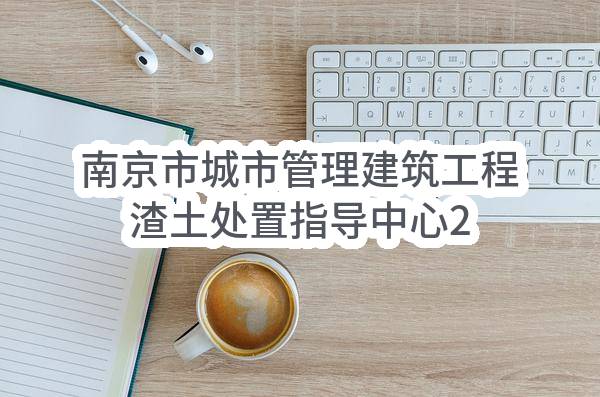 南京市城市管理建筑工程渣土处置指导中心2023年7月(第1批)政府采购意向公告