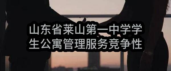 山东省莱山第一中学学生公寓管理服务竞争性磋商公告