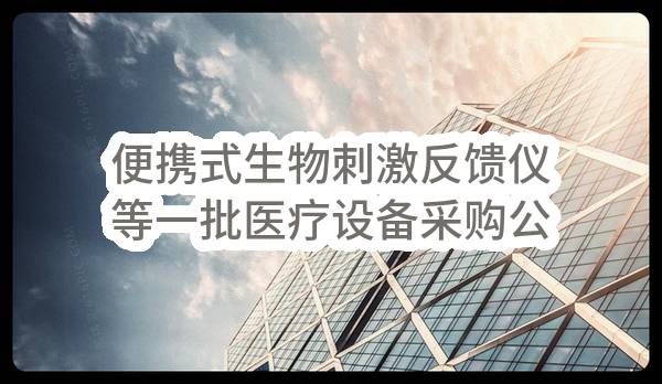 便携式生物刺激反馈仪等一批医疗设备采购公告