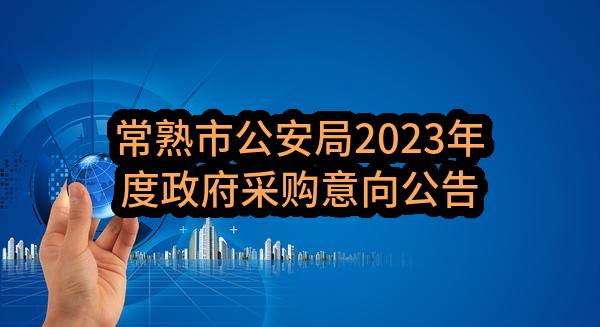 常熟市公安局2023年度政府采购意向公告（第8批）
