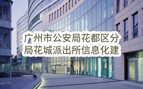 广州市公安局花都区分局花城派出所信息化建设采购项目采购需求公示